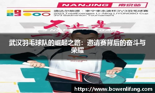 武汉羽毛球队的崛起之路：邀请赛背后的奋斗与荣耀